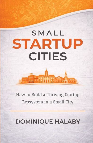 Small Startup Cities: How to Build a Thriving Startup Ecosystem in a Small City