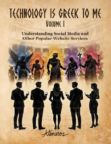 TECHNOLOGY IS GREEK TO ME Volume I: Understanding Social Media and Other Popular Website Services