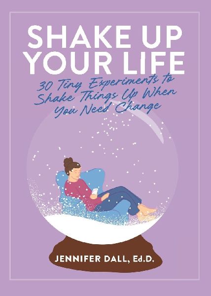 Shake Up Your Life: 30 Tiny Experiments to Shake Things Up When You Need Change
