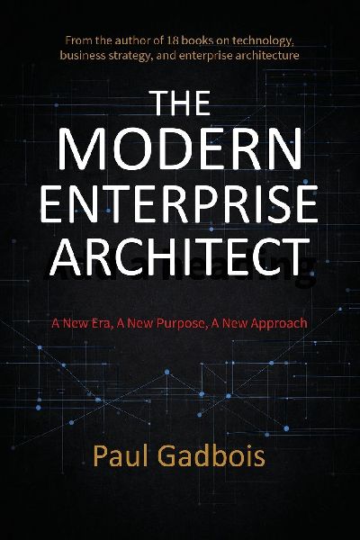 THE MODERN ENTERPRISE ARCHITECT: A New Era, a New Purpose, a New Approach