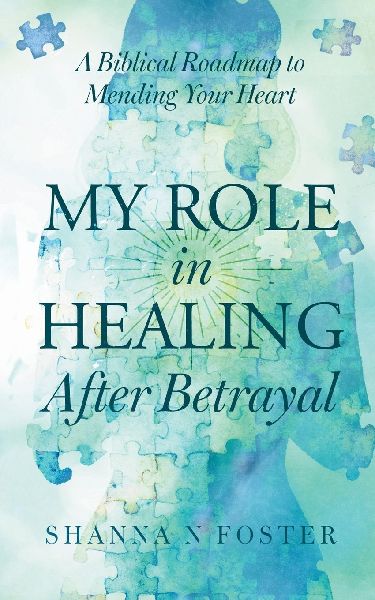 My Role in Healing After Betrayal: A Biblical Roadmap to Mending Your Heart