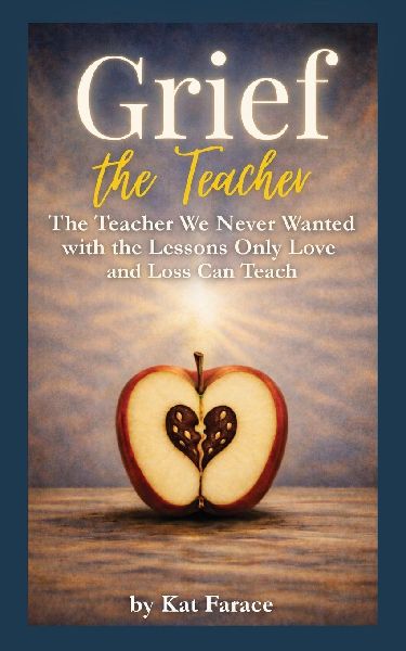 Grief the Teacher: The Teacher We Never Wanted with the Lessons Only Love and Loss Can Teach