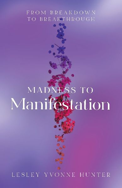 Madness to Manifestation: From Breakdown to Breakthrough