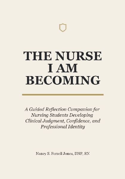 The Nurse I Am Becoming: A Guided Reflection Companion for Nursing Students Developing Clinical Judgment, Confidence, and Professional Identity