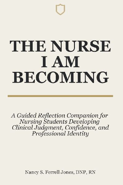 The Nurse I Am Becoming: A Guided Reflection Companion for Nursing Students Developing Clinical Judgment, Confidence, and Professional Identity