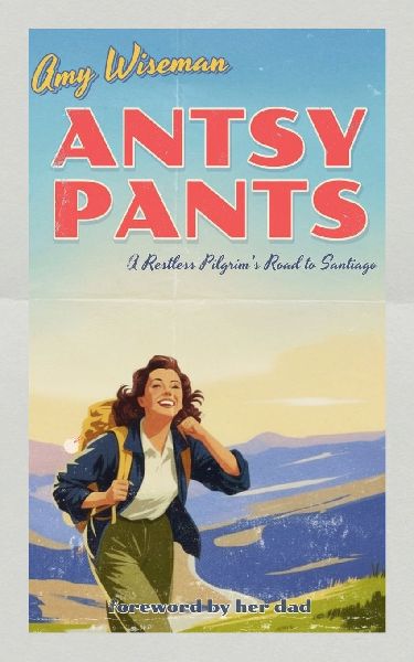 Antsy Pants: A Restless Pilgrims Road to Santiago