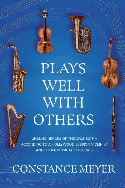 Plays Well with Others: Unsung Heroes of the Orchestra According to a Hollywood Session Violinist and Other Musical Offerings