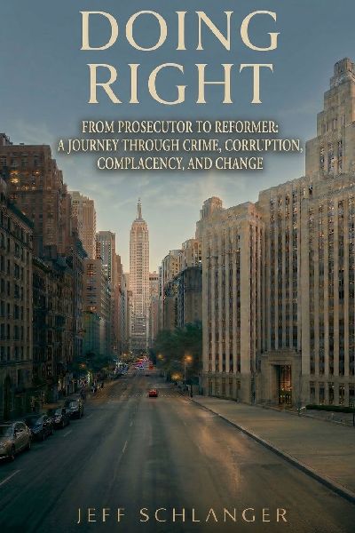Doing Right: From Prosecutor to Reformer: A Journey Through Crime, Corruption, Complacency, and Change
