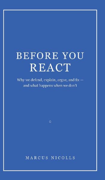 Before You React: Why we defend, explain, argue, and fix -- and what happens when we dont
