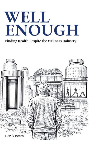 Well Enough: Finding Health Despite the Wellness Industry