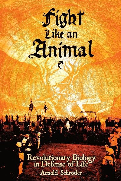 Fight Like An Animal: Revolutionary Biology in Defense of Life