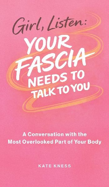 Girl, Listen: Your Fascia Needs to Talk to You