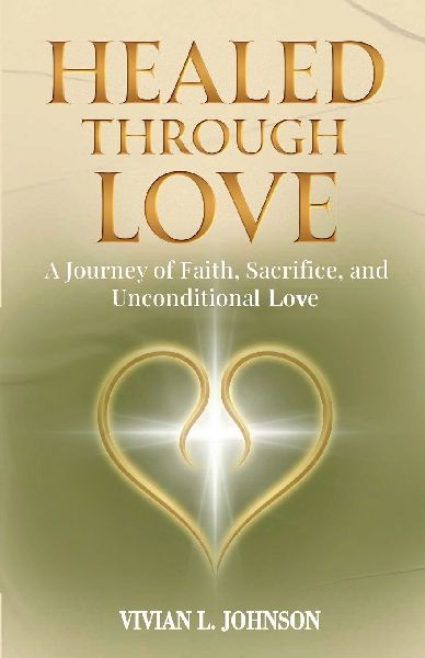 Healed Through Love: A Journey of Faith, Sacrifice, and Unconditional Love