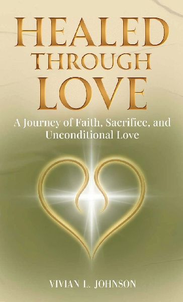 Healed Through Love: A Journey of Faith, Sacrifice and Unconditional Love