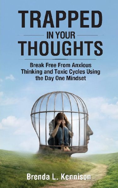 Trapped in Your Thoughts: Break Free From Anxious Thinking and Toxic Cycles Using the Day One Mindset