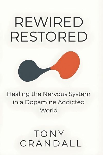 Rewired Restored: Healing the Nervous System in a Dopamine Addicted World
