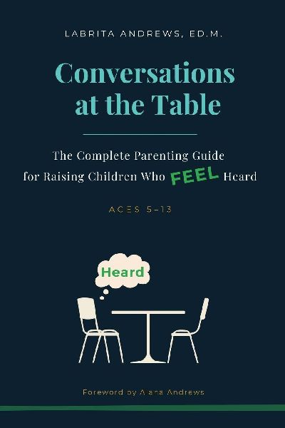 Conversations at the Table: The Complete Parenting Guide for Raising Children Who Feel Heard