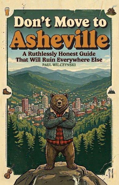 Dont Move To Asheville: A Ruthlessly Honest Guide That Will Ruin Everywhere Else