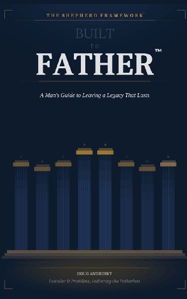 Built to Father: A Man's Guide to Leaving a Legacy That Lasts