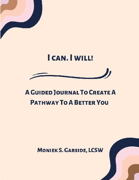 I Can! I Will!: A Guided Journal To Create A Pathway To A Better You