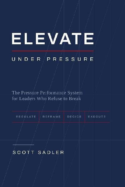 Elevate under Pressure: The Pressure Performance System for Leaders Who Refuse to Break