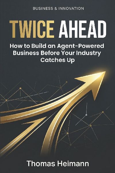 TWICE AHEAD: How to Build an Agent-Powered Business Before Your Industry Catches Up
