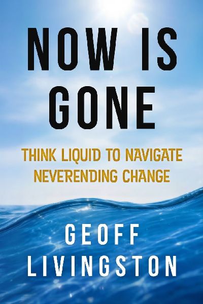 Now Is Gone: Think Liquid to Navigate Neverending Change
