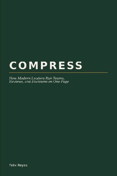 COMPRESS: How Modern Leaders Run Teams, Reviews, and Decisions on One Page