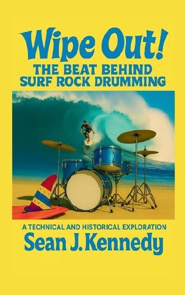 Wipe Out! The Beat Behind Surf Rock Drumming A Technical and Historical Exploration of Surf Rock Drumming