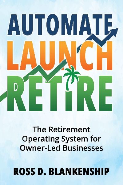 Automate, Launch, Retire: The Retirement Operating System for Owner-Led Businesses