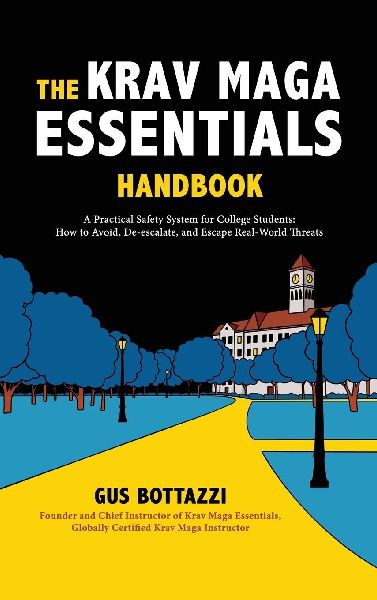 The Krav Maga Essentials Handbook: A Practical Safety System for College Students; How to Avoid, De-escalate, and Escape Real-World Threats