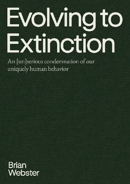Evolving to Extinction: An [un]serious Condemnation of our Uniquely Human Behavior
