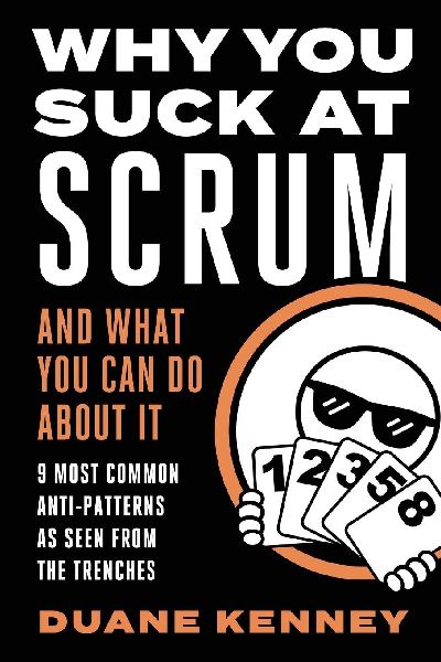 WHY YOU SUCK AT SCRUM - AND WHAT YOU CAN DO ABOUT IT: 9 Most Common Anti-Patterns As Seen From The Trenches