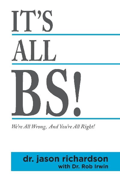 It's All BS!: We're All Wrong And You're All Right!