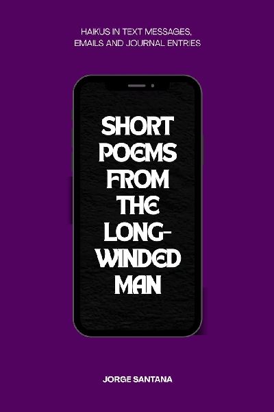 Short Poems From the Long-Winded Man: A Haiku Collection