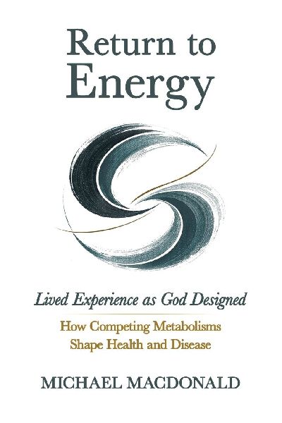 Return to Energy: Lived Experience as God Designed: How Competing Metabolisms Shape Health and Disease