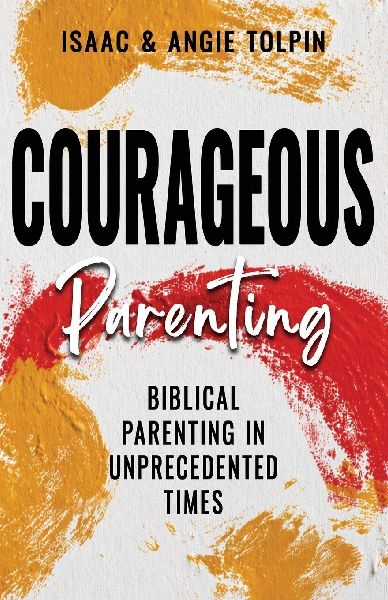 Courageous Parenting: Biblical Parenting in Unprecedented Times