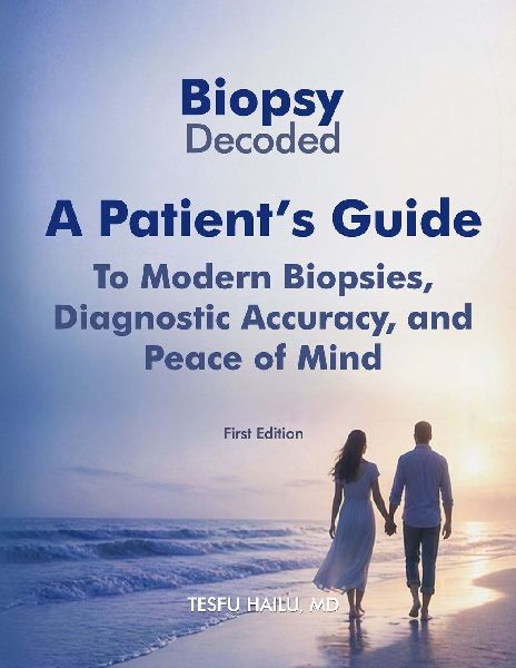 Biopsy Decoded: A Patients Guide to Modern Biopsies, Diagnostic Accuracy, and Peace of Mind: A Patients Guide to Modern Biopsies, Diagnostic Accuracy, and Peace of Mind