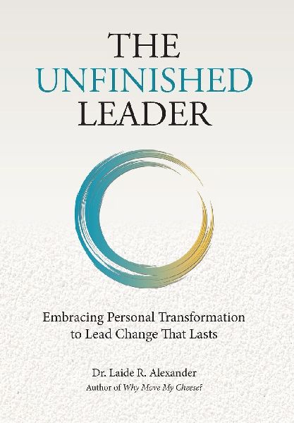 The Unfinished Leader: Embracing Personal Transformation to Lead Change That Lasts