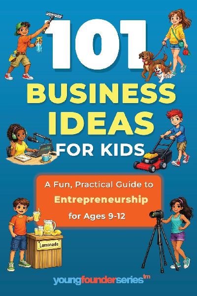 101 Business Ideas for Kids: A Fun, Practical Guide to Entrepreneurship for Ages 9-12
