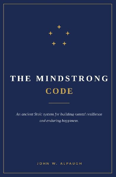 The Mindstrong Code: An Ancient Stoic System for Building Mental Resilience and Enduring Happiness