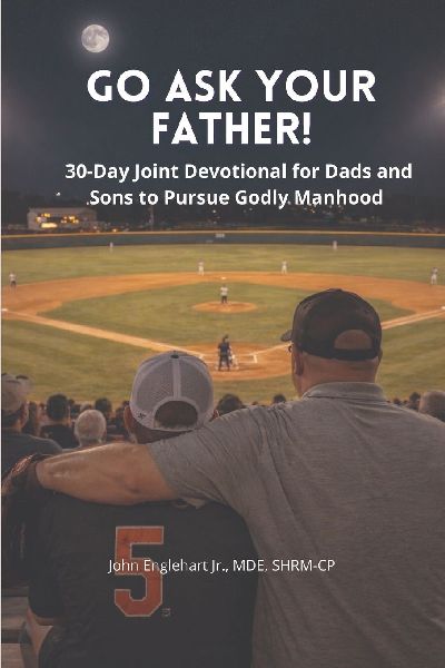 Go Ask Your Father! A 30-Day Devotional for Dads and Sons to pursue Godly Manhood