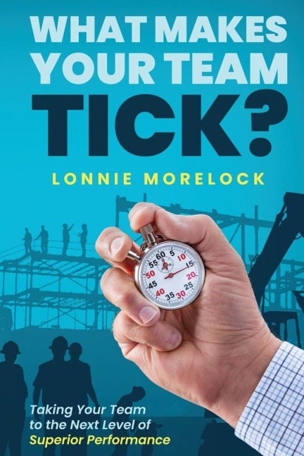 What Makes Your Team Tick?: Taking Your Team to the Next Level of Superior Performance