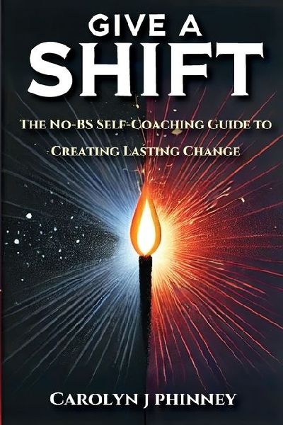 Give A Shift: The No-BS Self-Coaching Guide to Creating Lasting Change