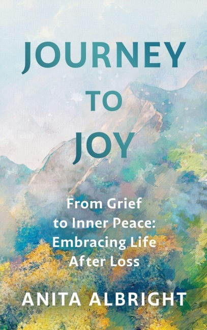 Journey to Joy: From Grief to Inner Peace: Embracing Life After Loss