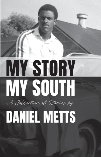 My Story My South: A Collection of Stories by Daniel Metts
