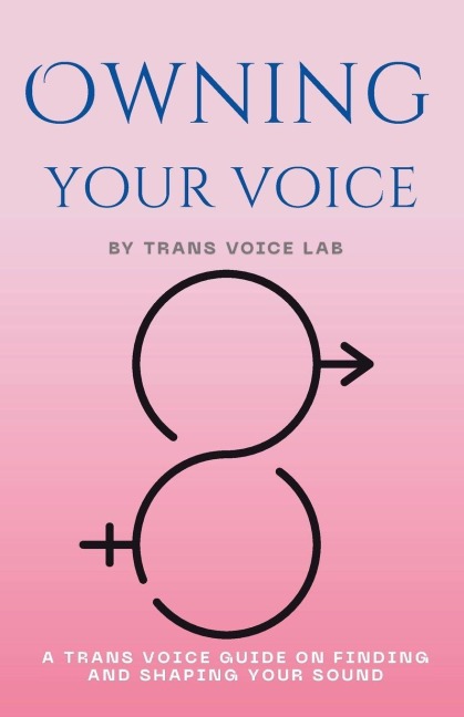 Own Your Voice: A Trans Voice Guide on Shaping and Finding Your Voice