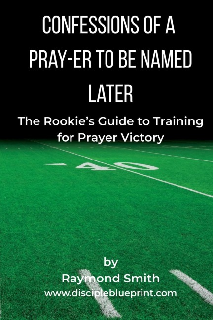Confessions of a Pray-er To Be Named Later: A Rookies Guide to Training for Prayer Victory