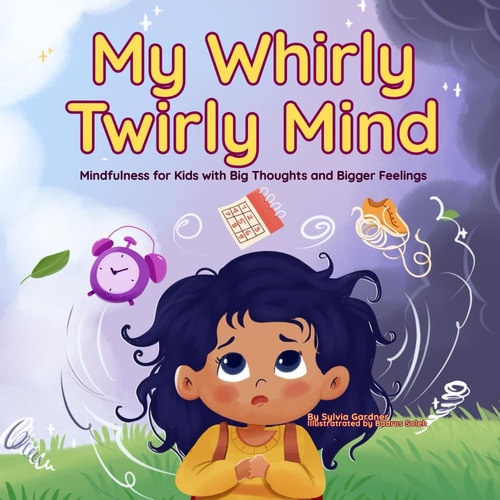 My Whirly Twirly Mind Mindfulness for Kids with Big Thoughts and Bigger Feelings