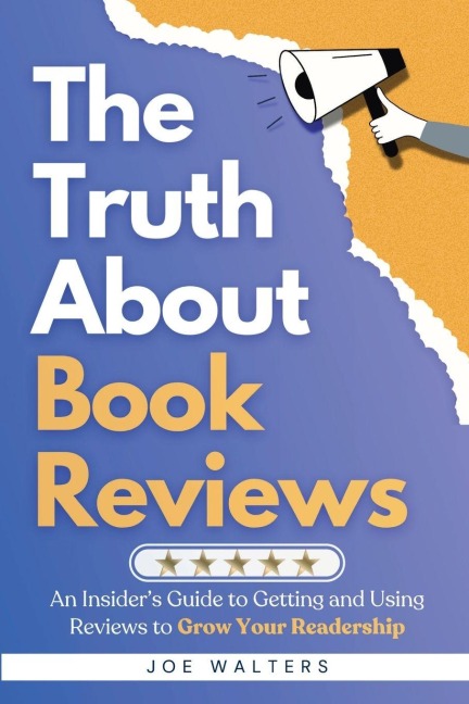The Truth About Book Reviews: An Insiders Guide to Getting and Using Reviews to Grow Your Readership